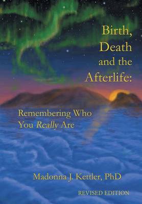 Birth, Death and the Afterlife: Remembering Who You Really Are (Hardback)