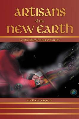 Artisans of the New Earth: A Celtic Shaman's Guide to Unity (Paperback)
