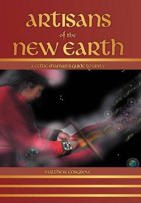 Artisans of the New Earth: A Celtic Shaman's Guide to Unity (Hardback)