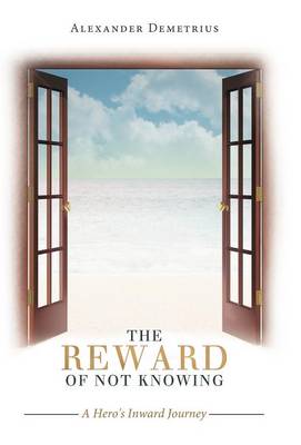 The Reward of Not Knowing: A Hero's Inward Journey (Hardback)