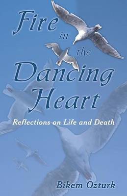 Fire in the Dancing Heart: Reflections on Life and Death (Paperback)