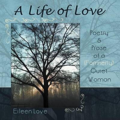 A Life of Love: Poetry & Prose of a (Formerly) Quiet Woman (Paperback)
