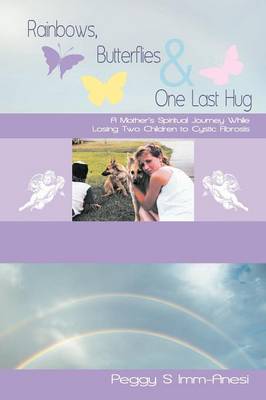Rainbows, Butterflies & One Last Hug: A Mother's Spiritual Journey Losing Two Children to Cystic Fibrosis (Paperback)