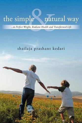 The Simple and Natural Way: ...to Perfect Weight, Radiant Health and Transformed Life (Paperback)