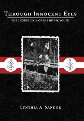 Through Innocent Eyes: The Chosen Girls of the Hitler Youth (Hardback)