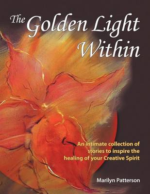 The Golden Light Within: An Intimate Collection of Stories to Inspire the Healing of Your Creative Spirit (Paperback)