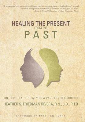 Healing the Present from the Past: The Personal Journey of a Past Life Researcher (Hardback)