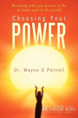 Choosing Your Power: Becoming Who You Deserve to Be, at Home and in the World! (Paperback)