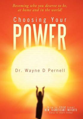 Choosing Your Power: Becoming Who You Deserve to Be, at Home and in the World! (Hardback)