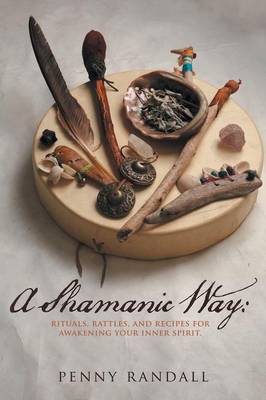 A Shamanic Way: Rituals, Rattles, and Recipes for Awakening Your Inner Spirit (Paperback)