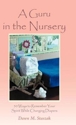 A Guru in the Nursery: Fifty Ways to Remember Your Spirit While Changing Diapers (Hardback)