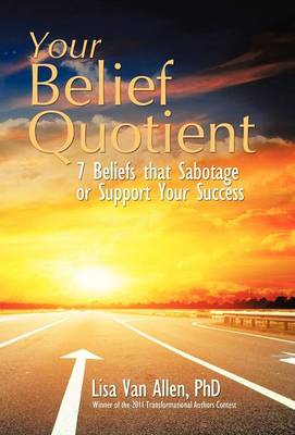 Your Belief Quotient: 7 Beliefs That Sabotage or Support Your Success (Hardback)