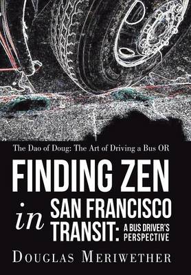 The DAO of Doug: The Art of Driving a Bus or Finding Zen in San Francisco Transit: A Bus Driver's Perspective (Hardback)