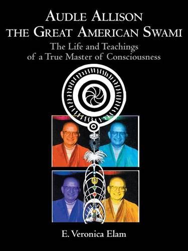 Audle Allison the Great American Swami: The Life and Teachings of a True Master of Consciousness (Paperback)