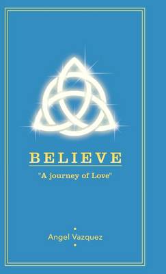 Believe: A Journey of Love (Hardback)