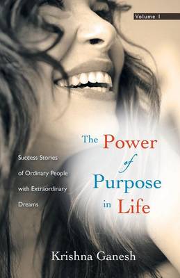 The Power of Purpose in Life: Success Stories of Ordinary People with Extra Ordinary Dreams (Paperback)