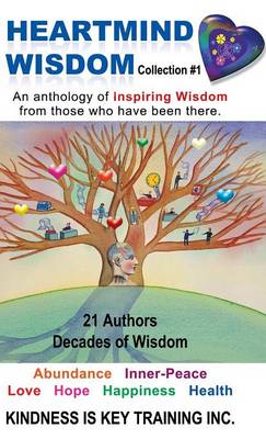 Heartmind Wisdom Collection #1: An Anthology of Inspiring Wisdom from Those Who Have Been There. (Hardback)