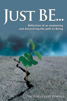 Just Be...: Reflection of an Awakening and Discovering the Path to Being (Paperback)
