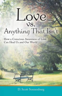 Love vs. Anything That Isn't: How a Conscious Awareness of Love Can Heal Us and Our World (Paperback)