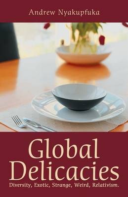 Global Delicacies: Diversity, Exotic, Strange, Weird, Relativism. (Paperback)