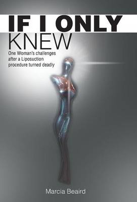 If I Only Knew: One Woman's Challenges After a Liposuction Procedure Turned Deadly (Hardback)