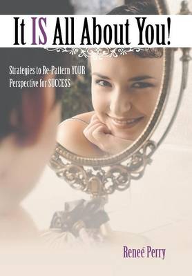 It Is All about You!: Strategies to Re-Pattern Your Perspective for Success (Hardback)