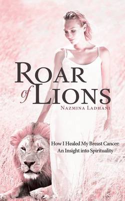 Roar of Lions: How I Healed My Breast Cancer: An Insight Into Spirituality (Paperback)