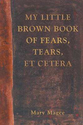 My Little Brown Book of Fears, Tears, Et Cetera (Paperback)