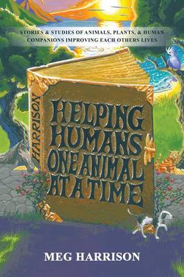 Helping Humans One Animal at a Time: Stories & Studies of Animals, Plants & Human Companions Improving Each Others Lives (Paperback)