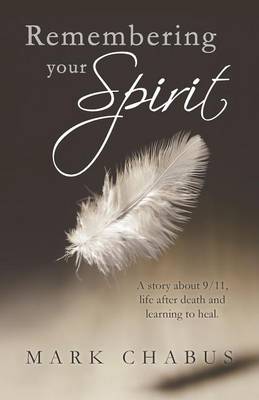 Remembering Your Spirit: A Story about 9/11, Life After Death and Learning to Heal. (Paperback)
