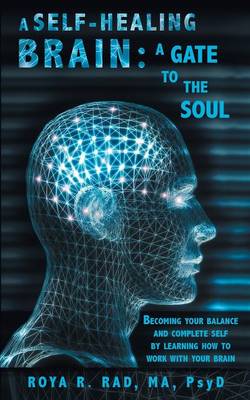 A Self-Healing Brain: A Gate to the Soul: Becoming Your Balance and Complete Self by Learning How to Work with Your Brain (Paperback)
