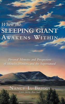 When the Sleeping Giant Awakens Within: Personal Memoirs and Perspectives of Miracles, Wonders, and the Supernatural (Hardback)