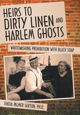Heirs to Dirty Linen and Harlem Ghosts: Whitewashing Prohibition with Black Soap (Hardback)