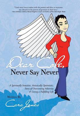 Dear Cole, Never Say Never: A Spiritually Intuitive, Artistically Optimistic, Story of Overcoming Adversity & Living a Fulfilling Life (Hardback)