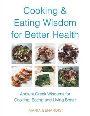 Cooking & Eating Wisdom for Better Health: Ancient Greek Wisdoms for Cooking, Eating and Living Better (Paperback)