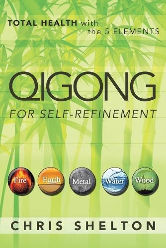 Qigong for Self-Refinement: Total Health with the 5 Elements (Paperback)
