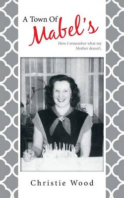 A Town of Mabel's: How I Remember What My Mother Doesn't. (Paperback)