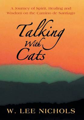 Talking with Cats: A Journey of Spirit, Healing and Wisdom on the Camino de Santiago (Hardback)