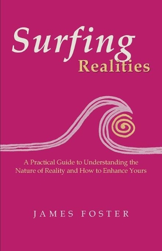 Surfing Realities: A Practical Guide to Understanding the Nature of Reality and How to Enhance Yours (Paperback)