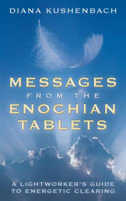 Messages from the Enochian Tablets: A Lightworker's Guide to Energetic Clearing (Paperback)