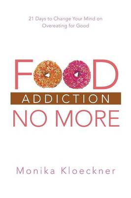 Food Addiction No More: 21 Days to Change Your Mind on Overeating for Good (Paperback)