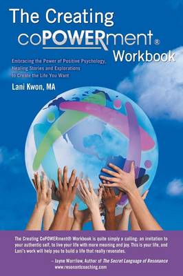 Creating Copowerment (R) Workbook: Embracing the Power of Positive Psychology, Healing Stories and Explorations to Create the Life You Want (Paperback)