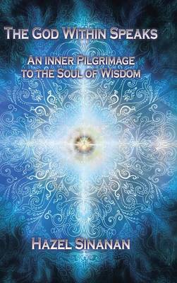 The God Within Speaks: An Inner Pilgrimage to the Soul of Wisdom (Hardback)