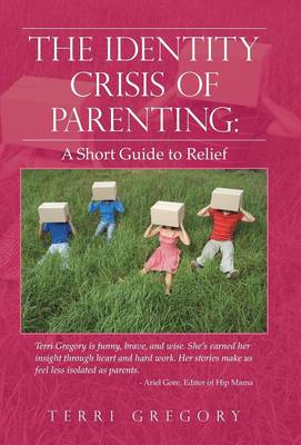 The Identity Crisis of Parenting: A Short Guide to Relief (Hardback)
