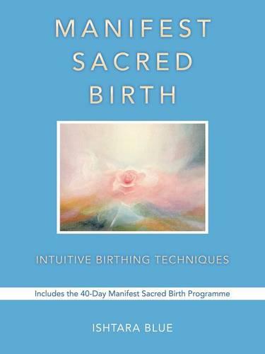 Manifest Sacred Birth: Intuitive Birthing Techniques (Paperback)