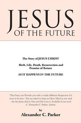 Jesus of the Future: The Story of Jesus Christ Birth, Life, Death Resurrection and Promise of Return as It Happens in the Future (Paperback)