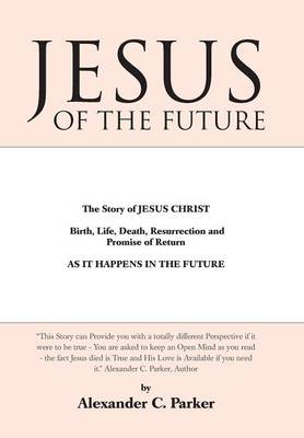 Jesus of the Future: The Story of Jesus Christ Birth, Life, Death Resurrection and Promise of Return as It Happens in the Future (Hardback)