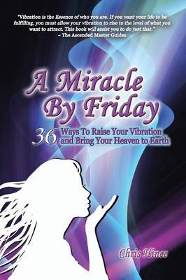 A Miracle by Friday: 36 Ways to Raise Your Vibration and Bring Your Heaven to Earth (Paperback)