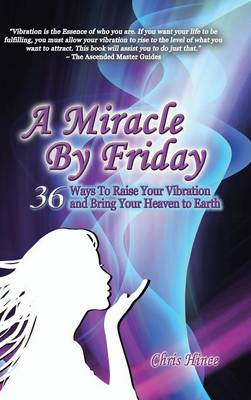 A Miracle by Friday: 36 Ways to Raise Your Vibration and Bring Your Heaven to Earth (Hardback)
