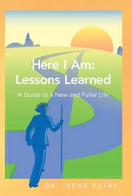 Here I Am: Lessons Learned.: A Guide to a New and Fuller Life (Hardback)